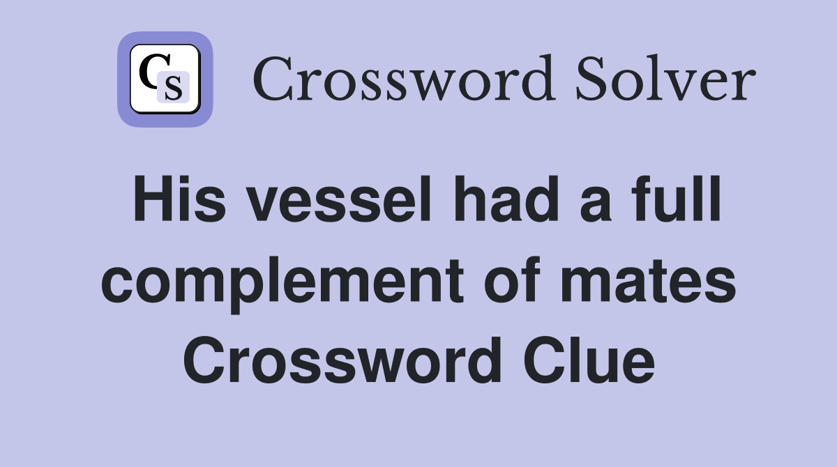 His vessel had a full complement of mates Crossword Clue
