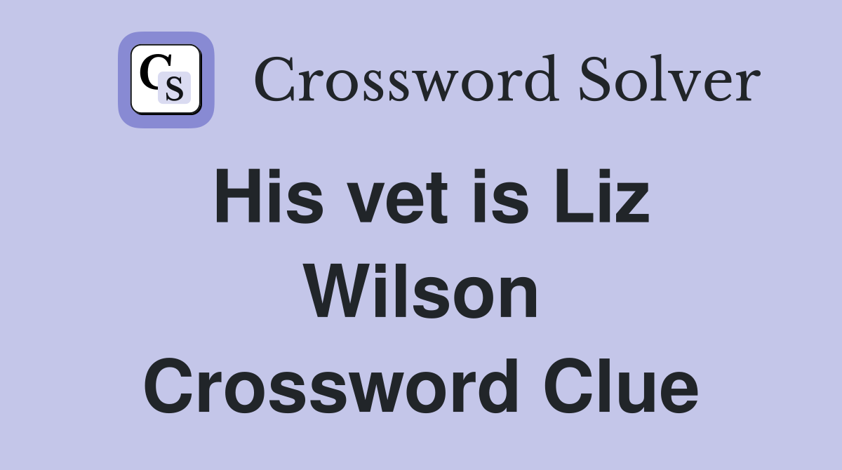 His vet is Liz Wilson Crossword Clue
