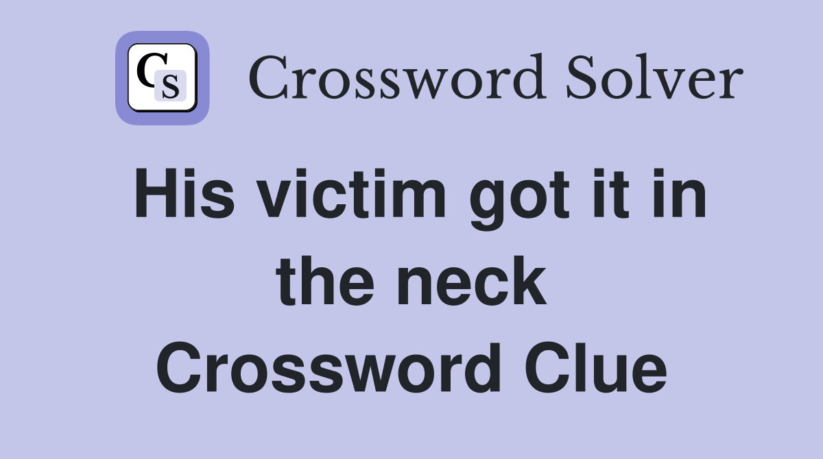 His victim got it in the neck Crossword Clue