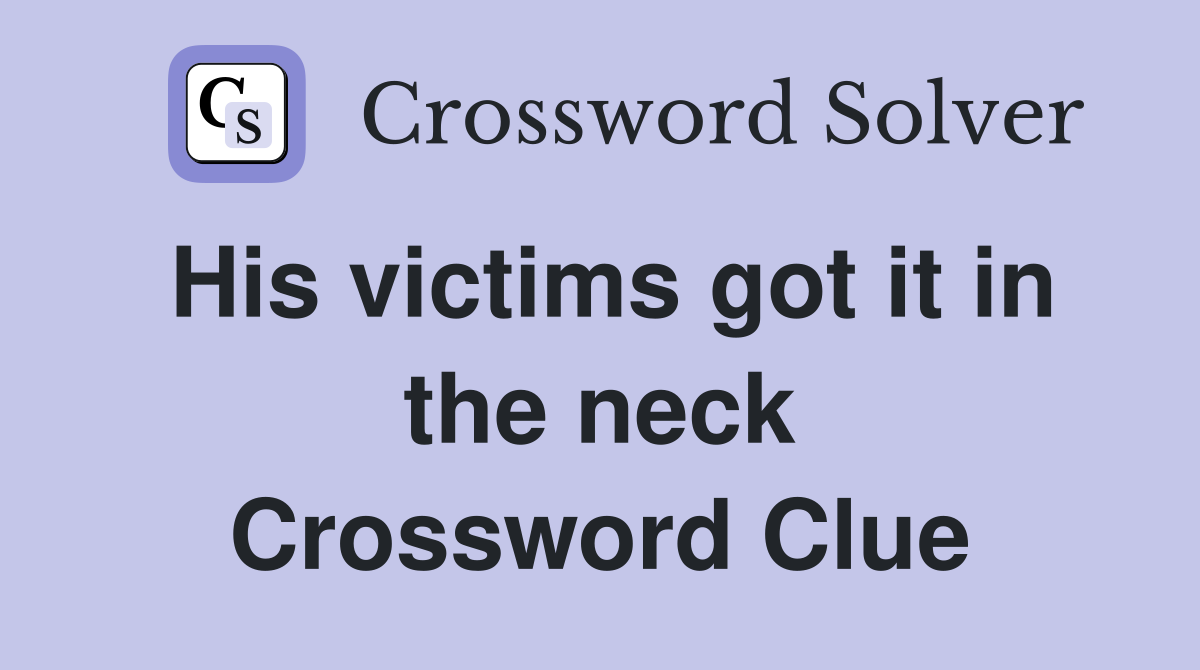 His victims got it in the neck Crossword Clue