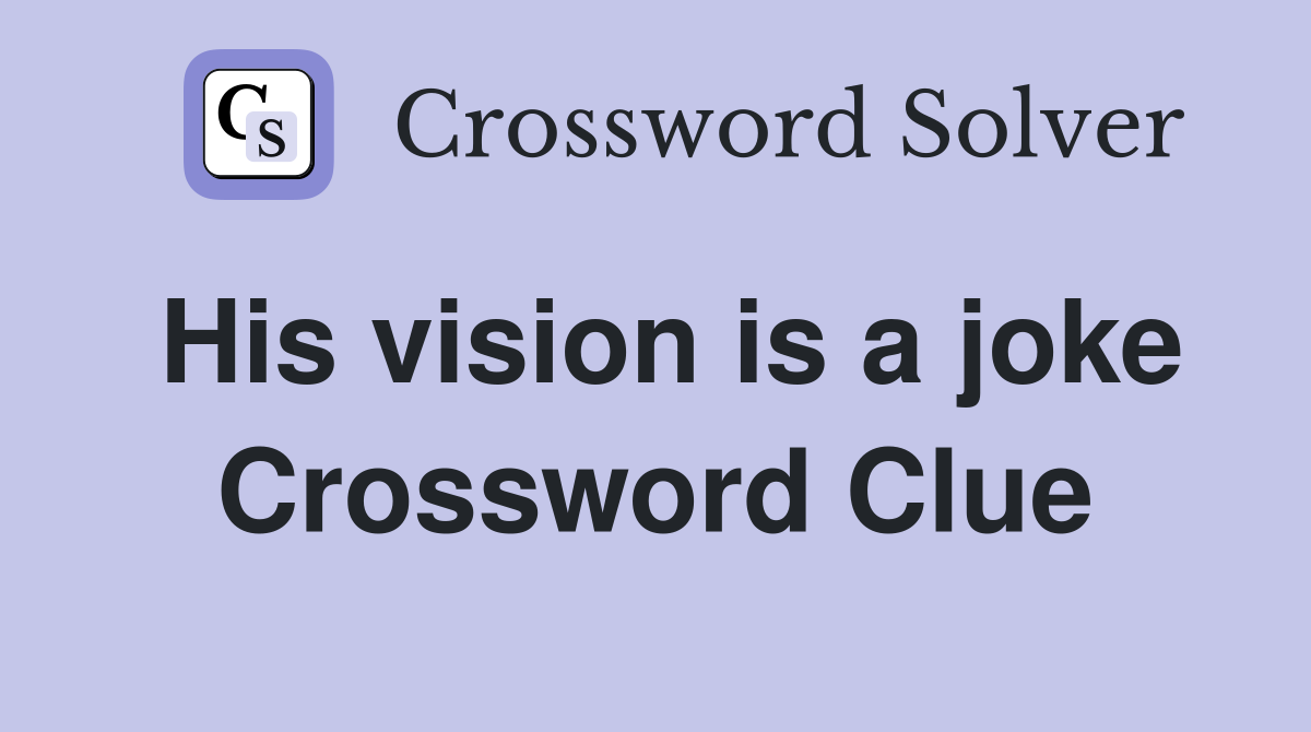 His vision is a joke Crossword Clue