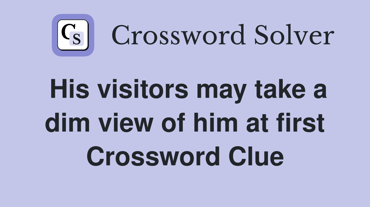 His visitors may take a dim view of him at first Crossword Clue