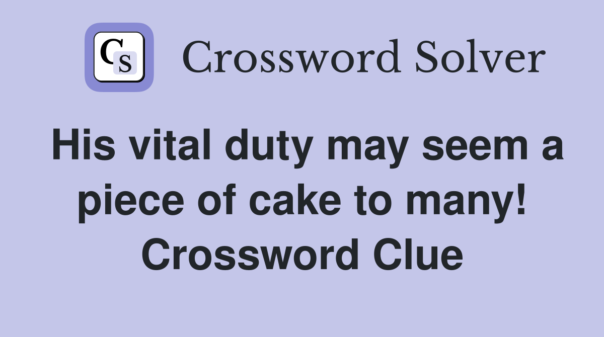 His vital duty may seem a piece of cake to many! Crossword Clue