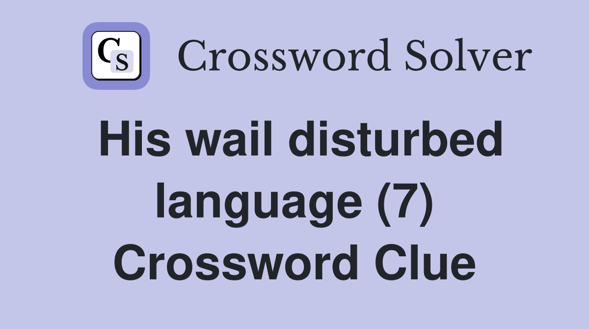 His wail disturbed language (7) Crossword Clue