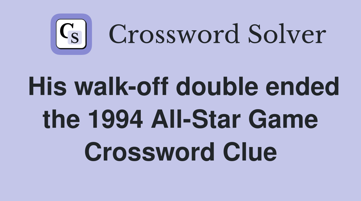 His walk-off double ended the 1994 All-Star Game Crossword Clue