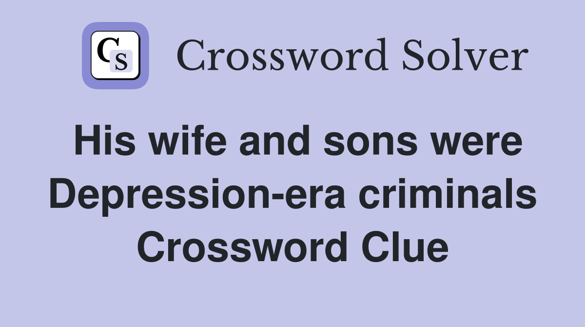 His wife and sons were Depression-era criminals Crossword Clue