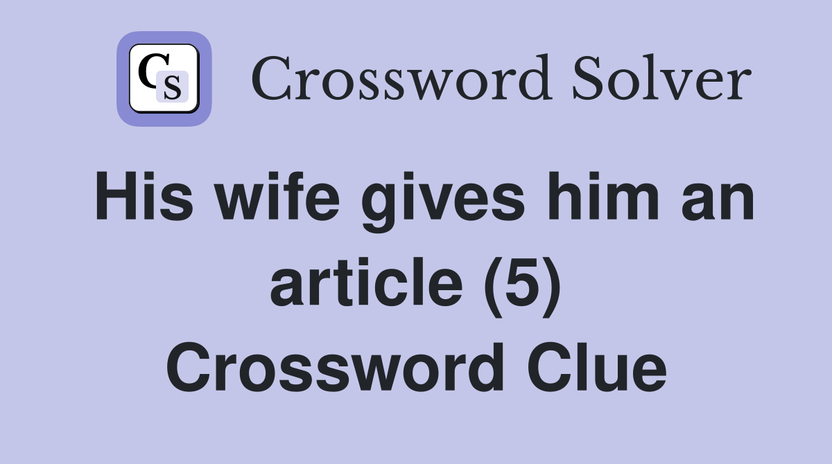 His wife gives him an article (5) Crossword Clue