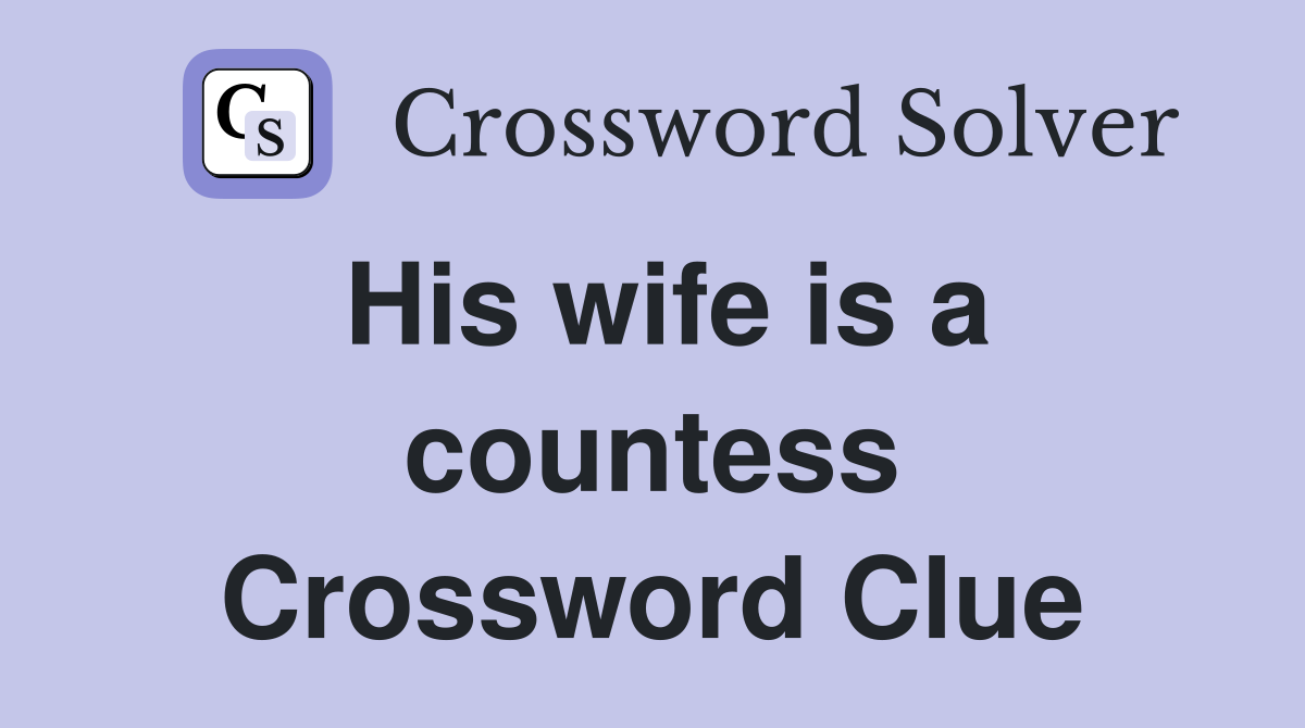 His wife is a countess Crossword Clue