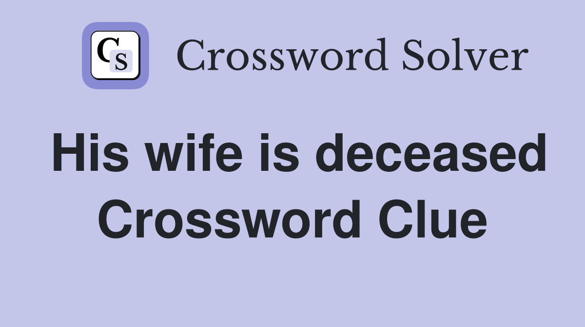 His wife is deceased Crossword Clue