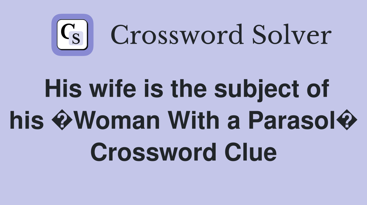 His wife is the subject of his �Woman With a Parasol� Crossword Clue