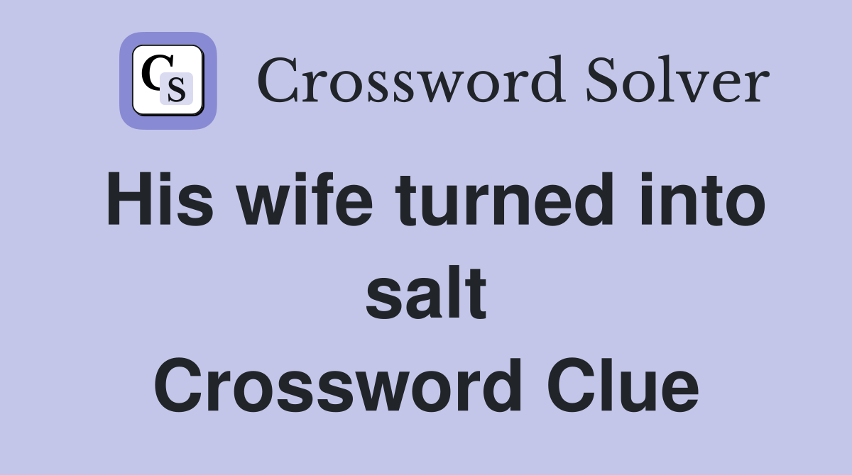 His wife turned into salt Crossword Clue