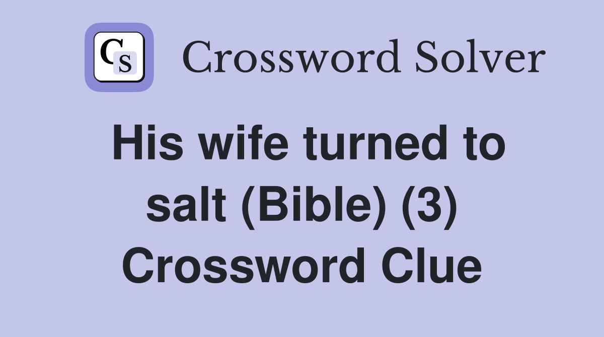 His wife turned to salt (Bible) (3) Crossword Clue