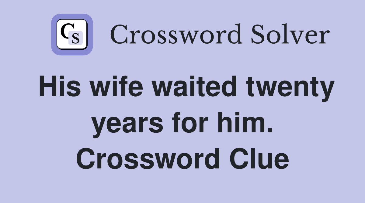 His wife waited twenty years for him. Crossword Clue