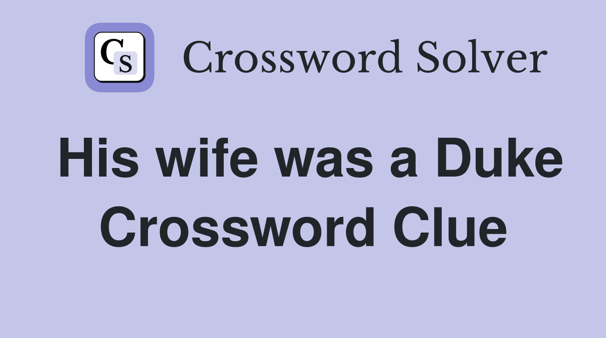 His wife was a Duke Crossword Clue
