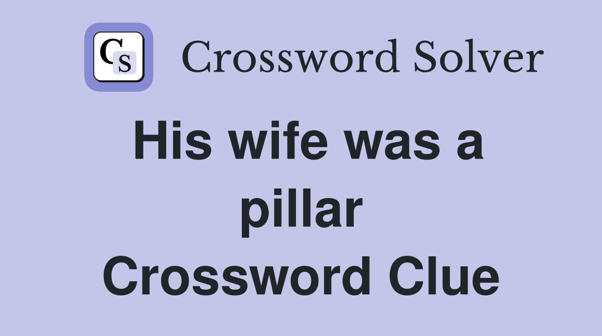 His wife was a pillar Crossword Clue