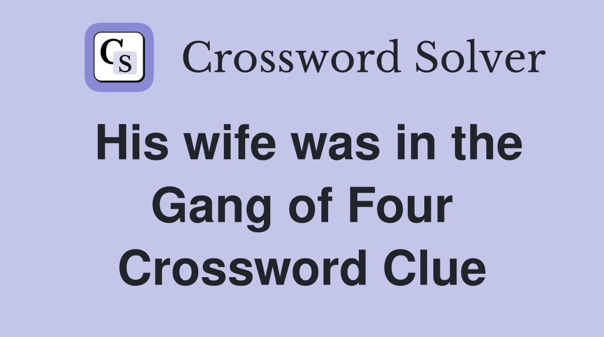 His wife was in the Gang of Four Crossword Clue