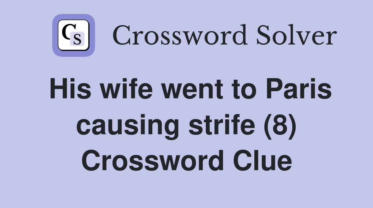 His wife went to Paris causing strife (8) Crossword Clue