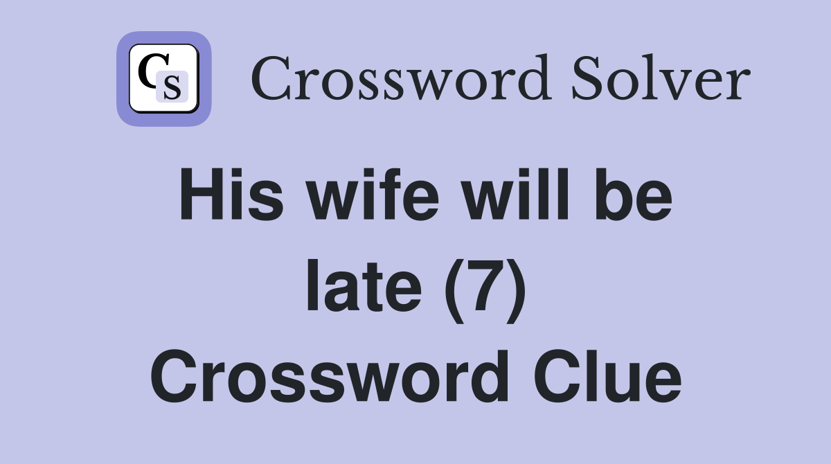 His wife will be late (7) Crossword Clue Answers Crossword Solver
