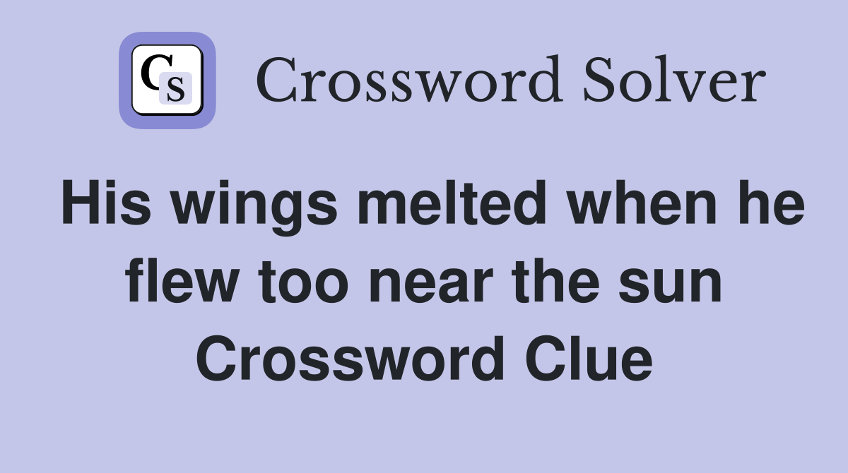 His wings melted when he flew too near the sun Crossword Clue