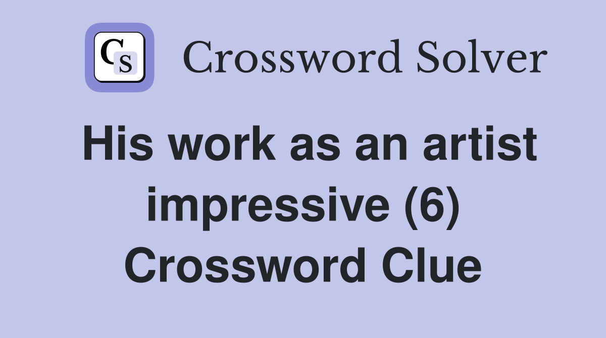 His work as an artist impressive (6) Crossword Clue