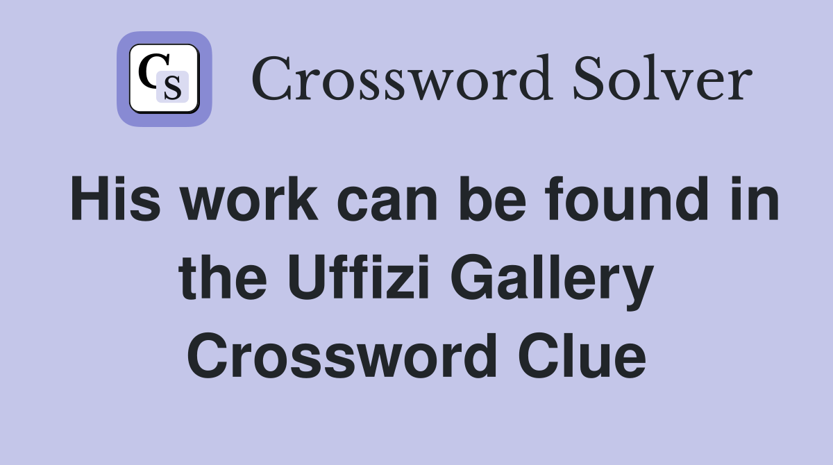 His work can be found in the Uffizi Gallery Crossword Clue