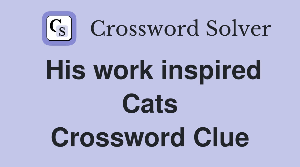 His work inspired Cats Crossword Clue