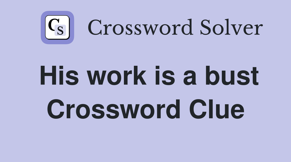 His work is a bust Crossword Clue