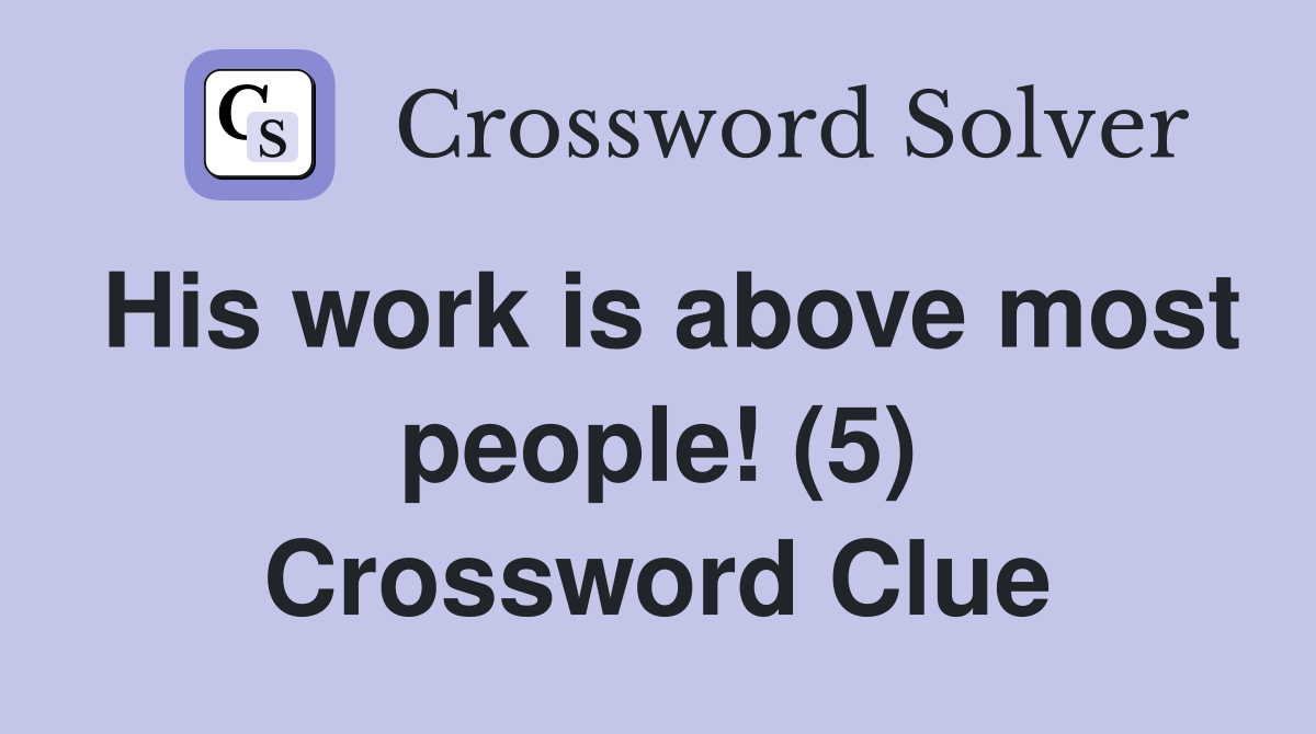 His work is above most people! (5) Crossword Clue