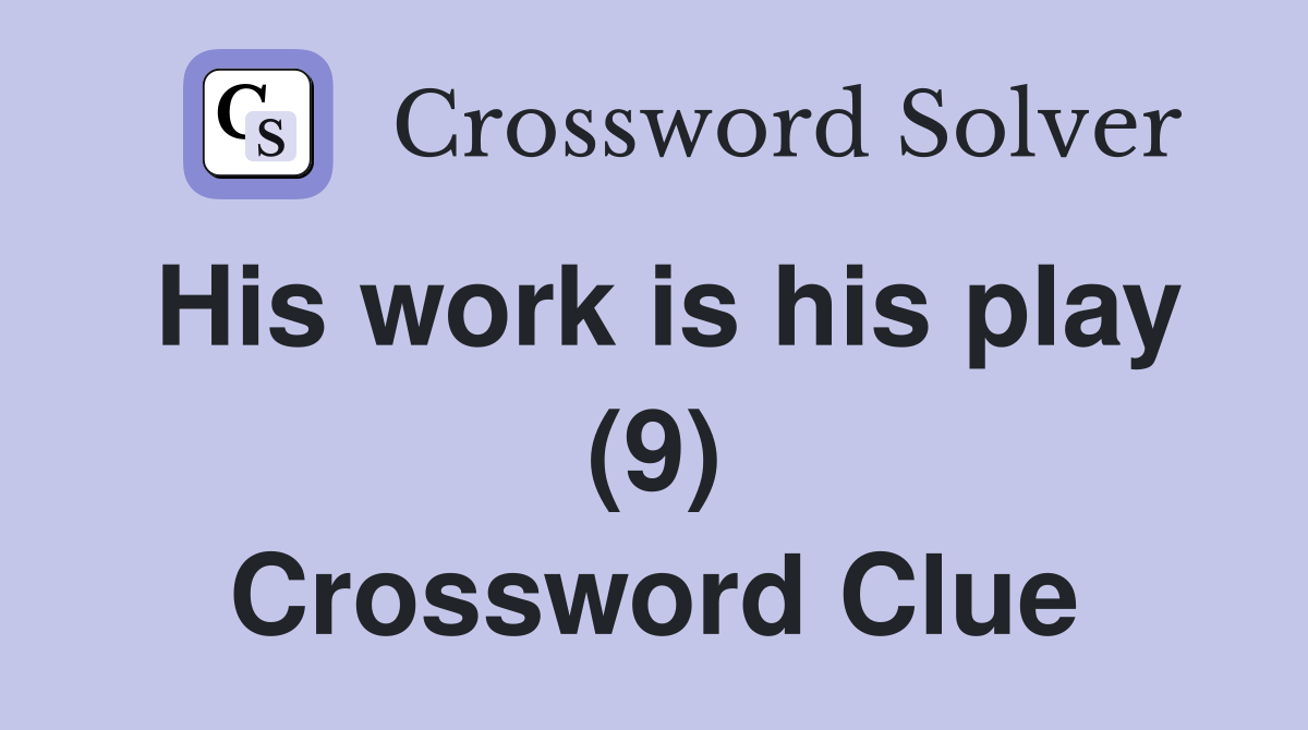 His work is his play (9) Crossword Clue