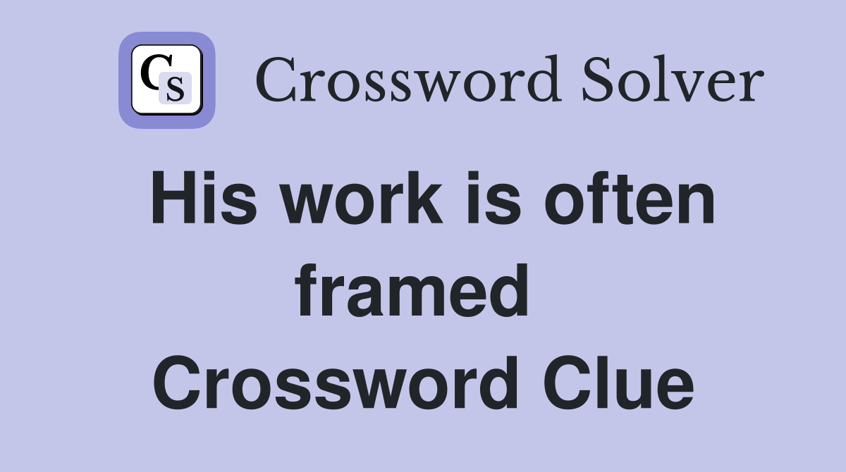 His work is often framed  Crossword Clue