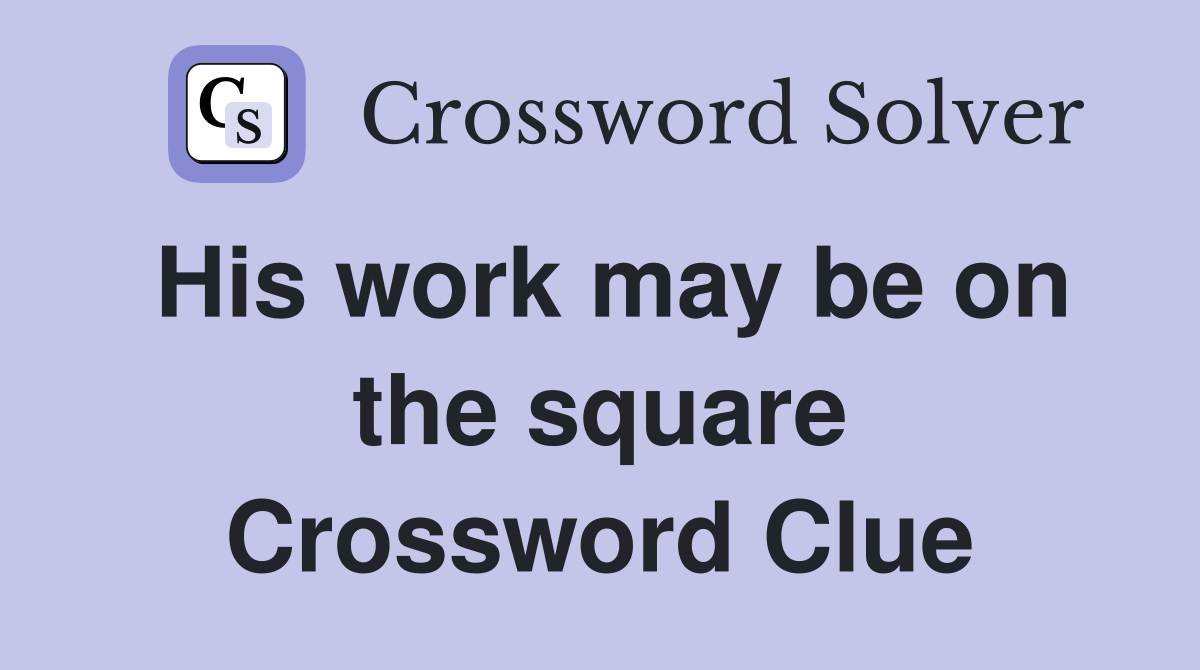 His work may be on the square Crossword Clue