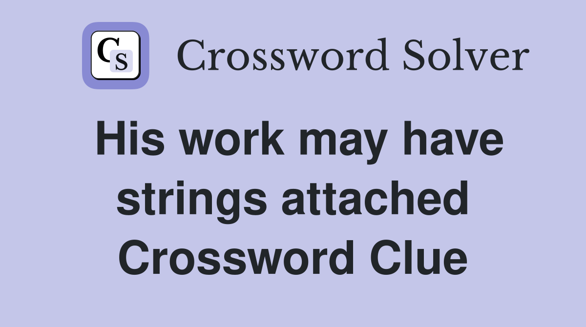 His work may have strings attached Crossword Clue