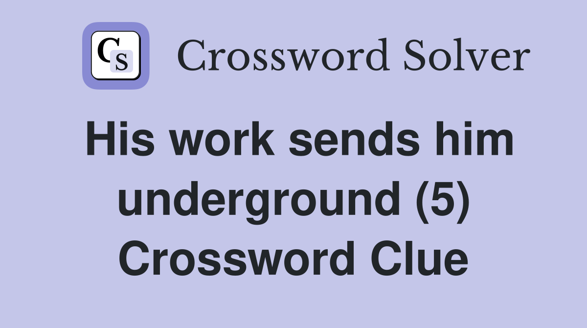His work sends him underground (5) Crossword Clue