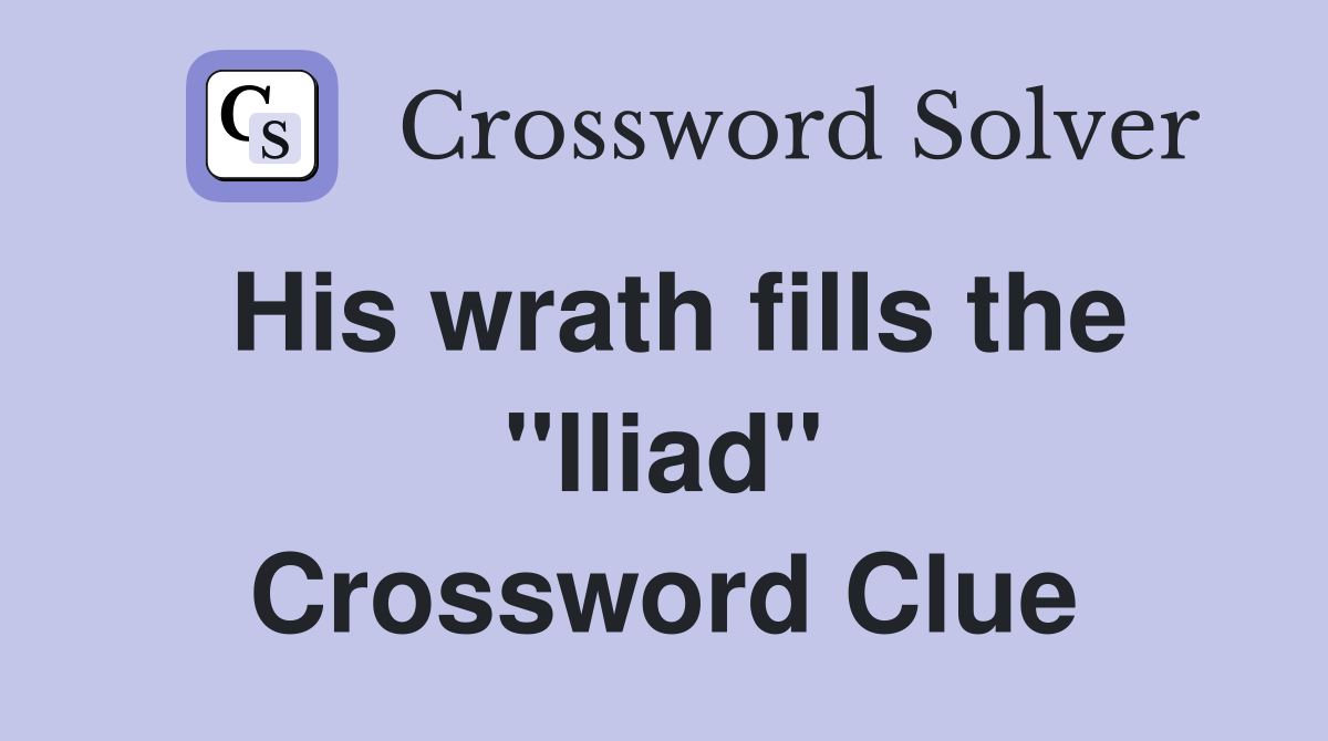 His wrath fills the ''Iliad'' Crossword Clue