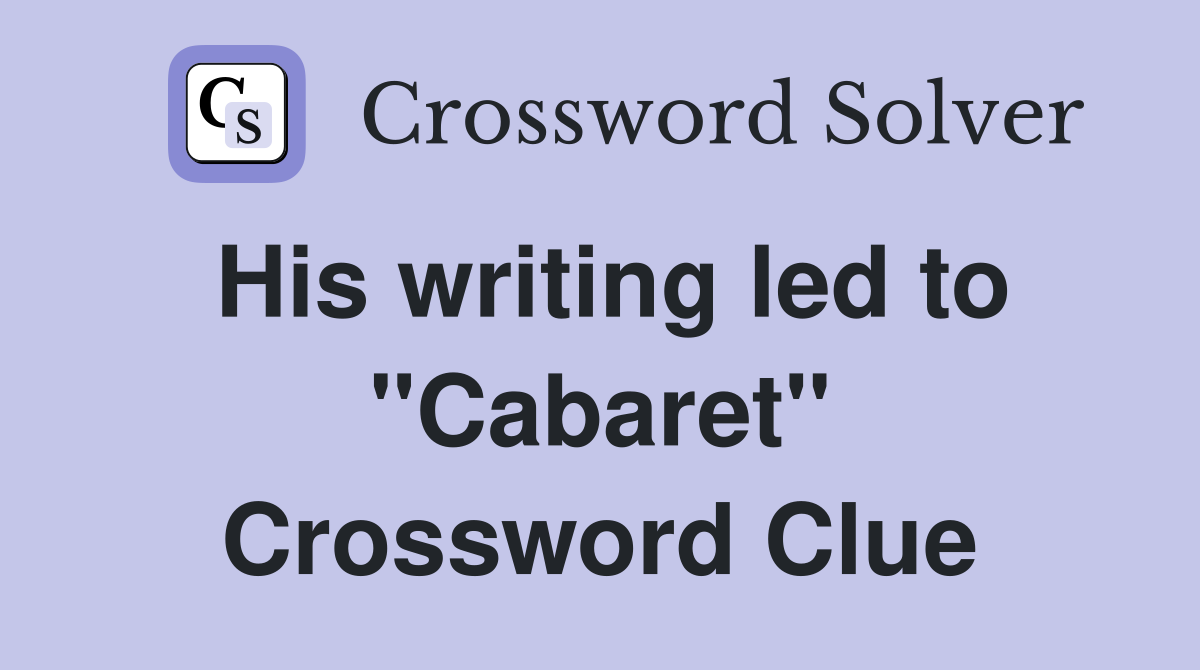 His writing led to "Cabaret" Crossword Clue
