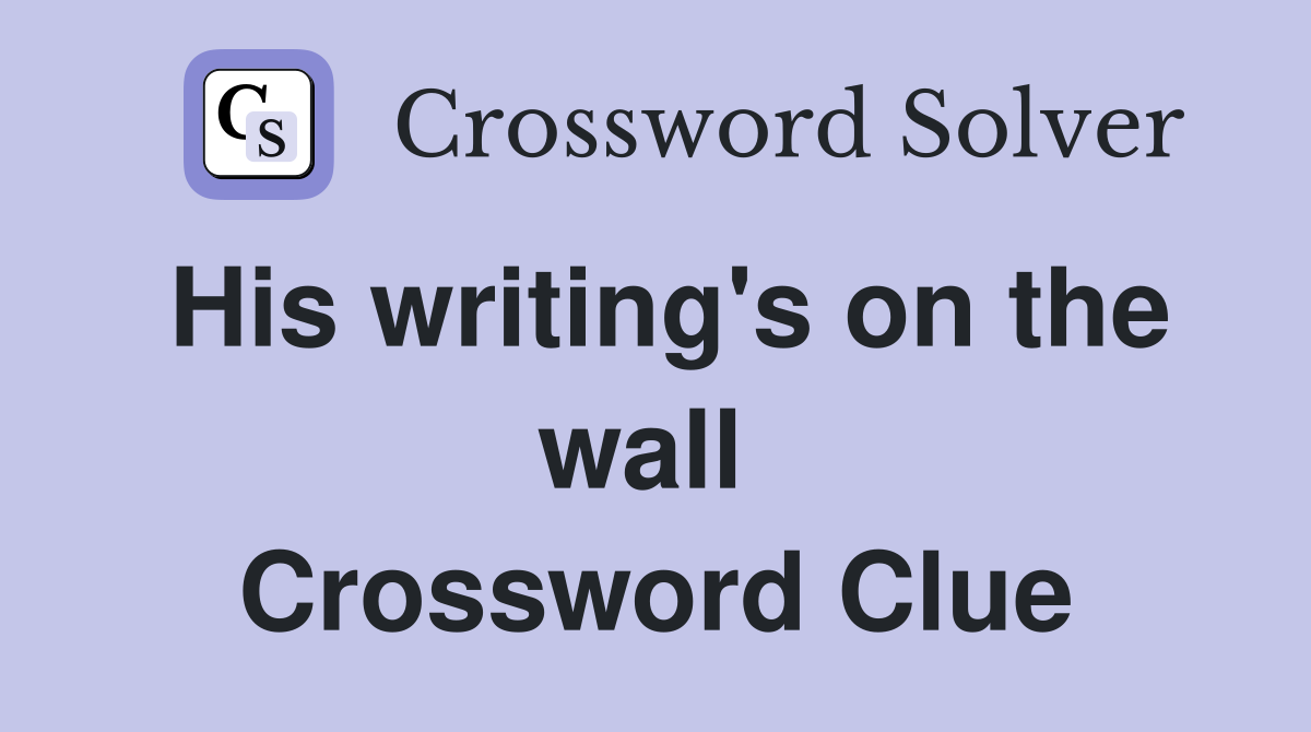 His writing's on the wall  Crossword Clue