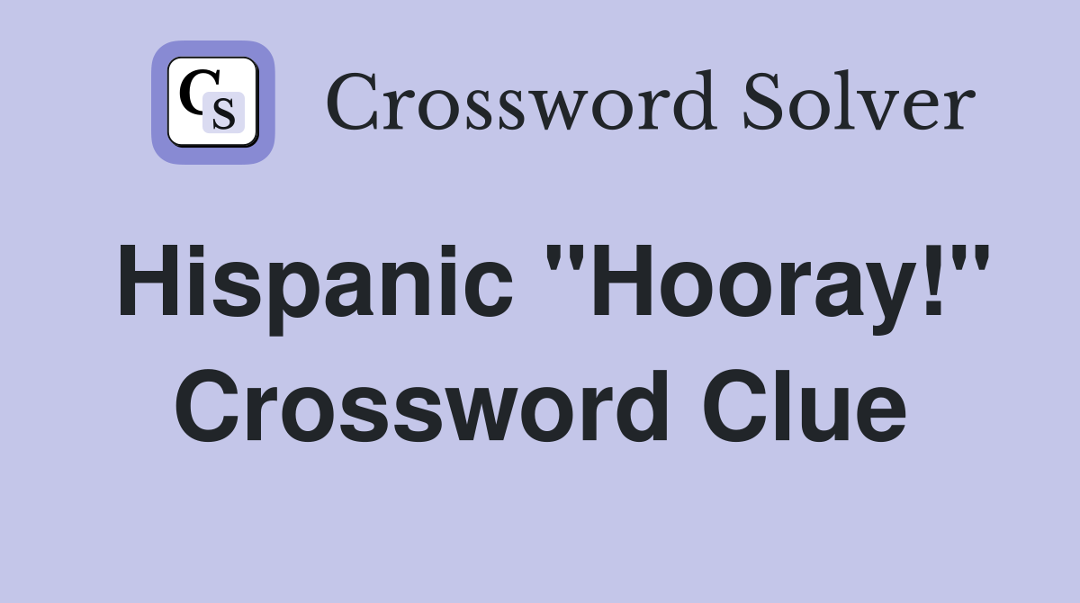 Hispanic "Hooray!" Crossword Clue