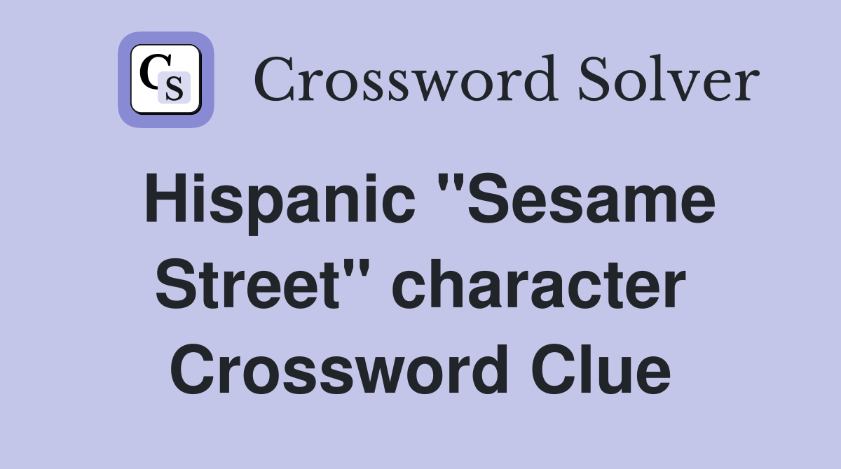 Hispanic "Sesame Street" character Crossword Clue