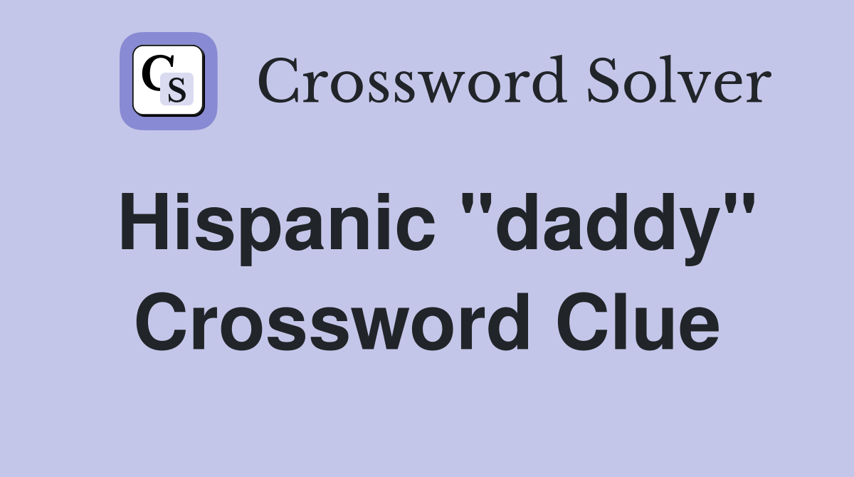 Hispanic "daddy" Crossword Clue
