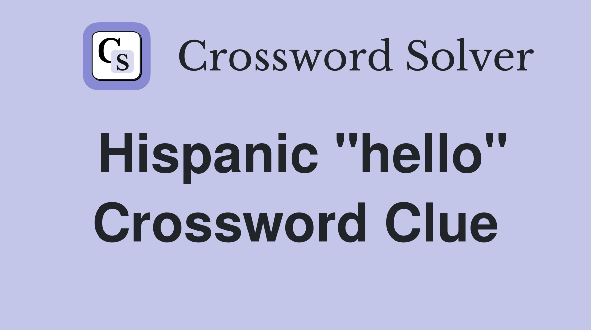 Hispanic "hello" Crossword Clue