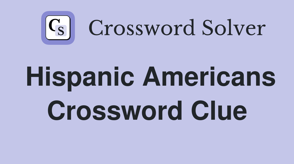 Hispanic Americans Crossword Clue