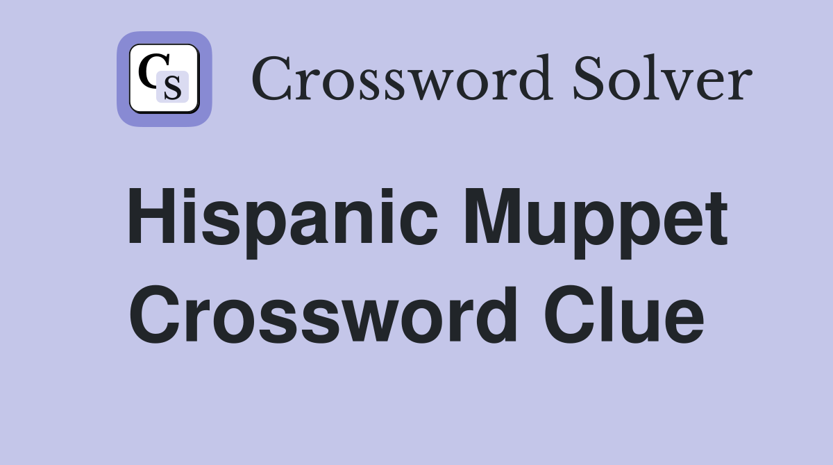Hispanic Muppet Crossword Clue