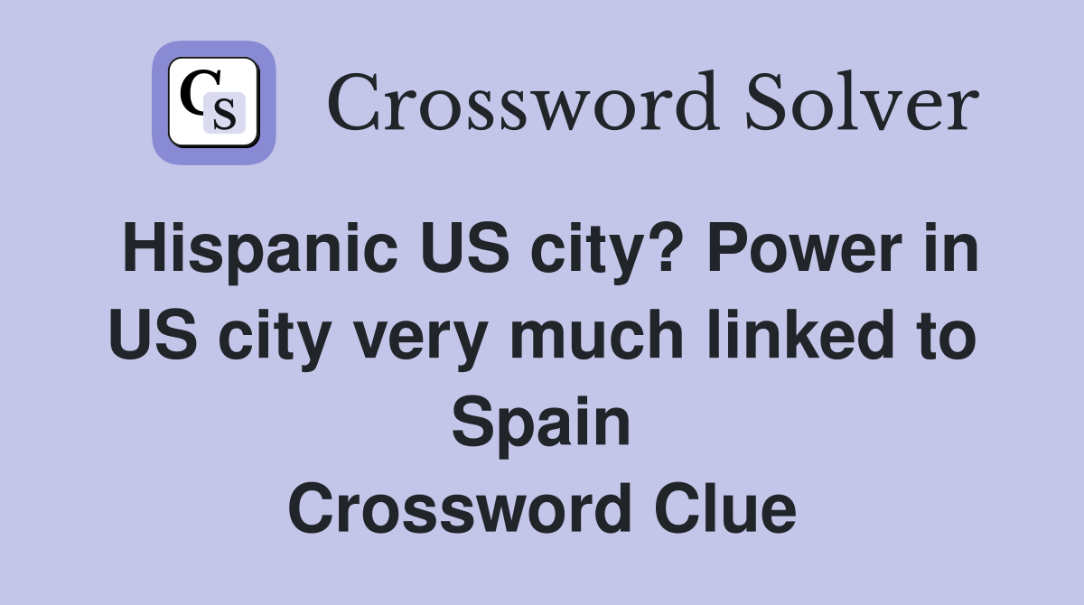 Hispanic US city? Power in US city very much linked to Spain Crossword Clue