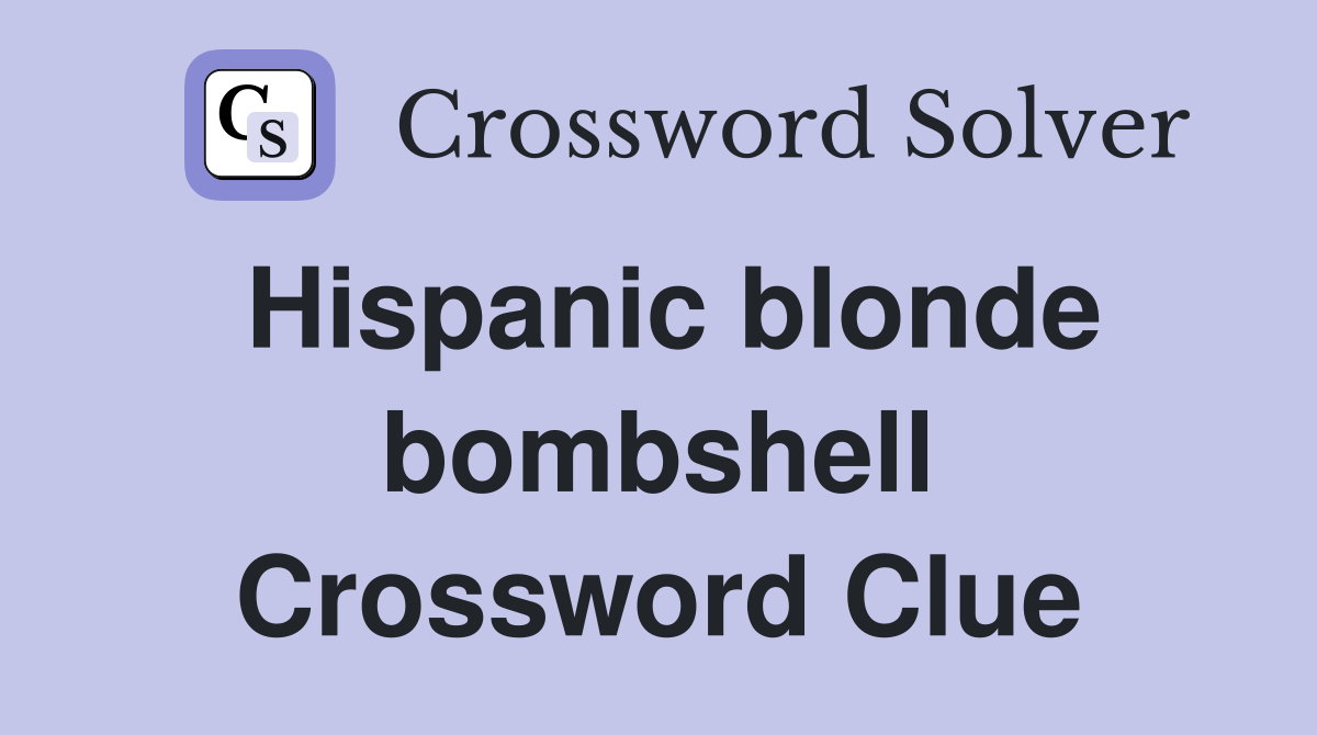 Hispanic blonde bombshell Crossword Clue