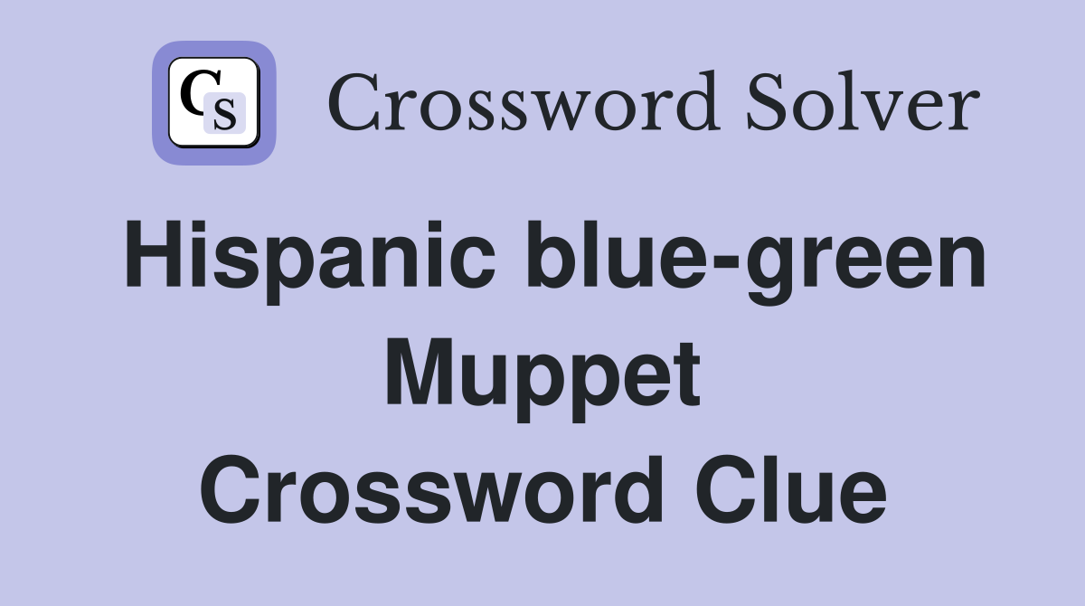 Hispanic blue-green Muppet Crossword Clue