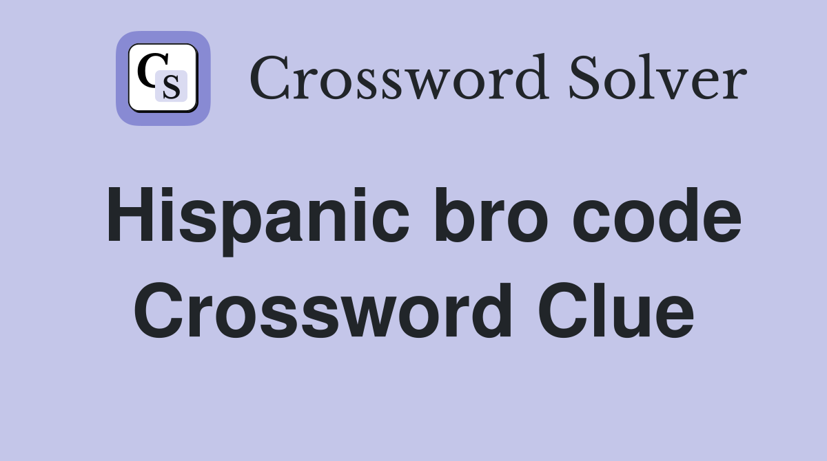 Hispanic bro code Crossword Clue