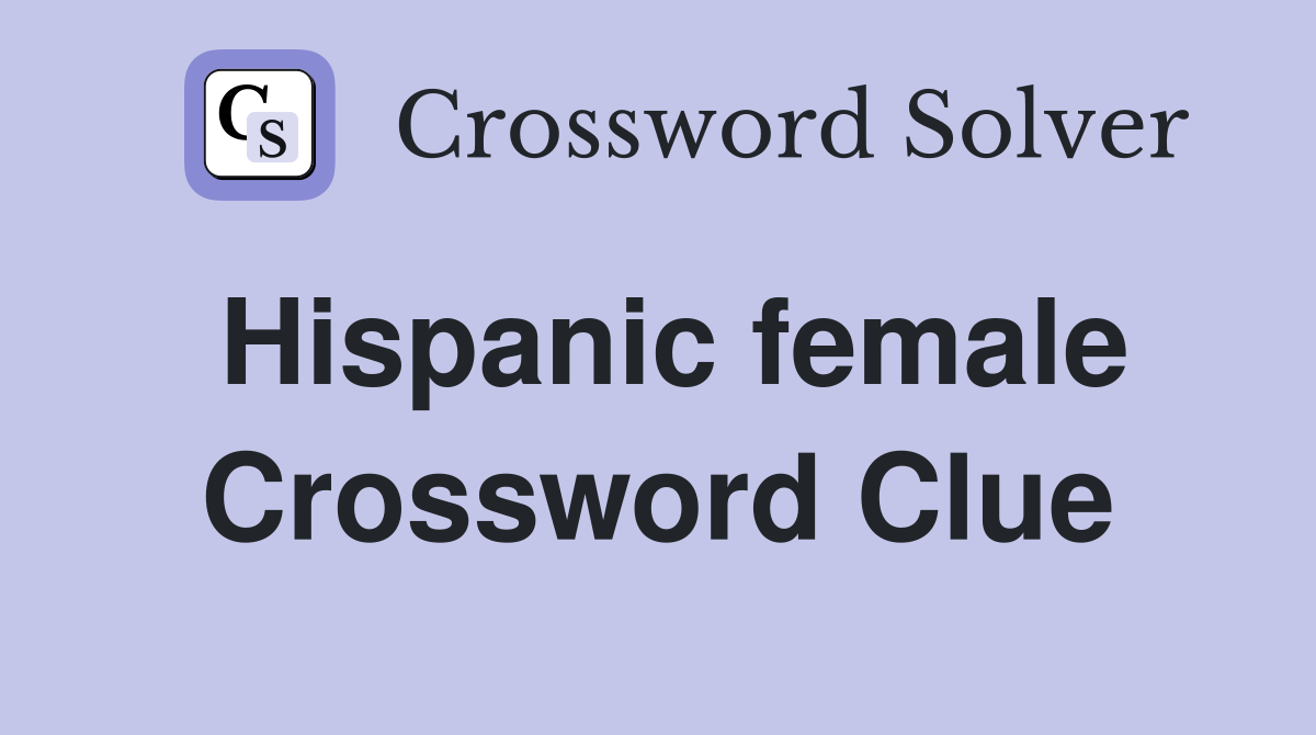 Hispanic female Crossword Clue