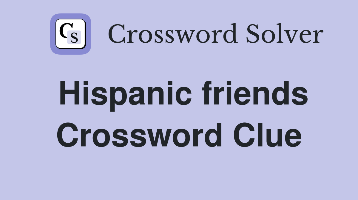 Hispanic friends Crossword Clue