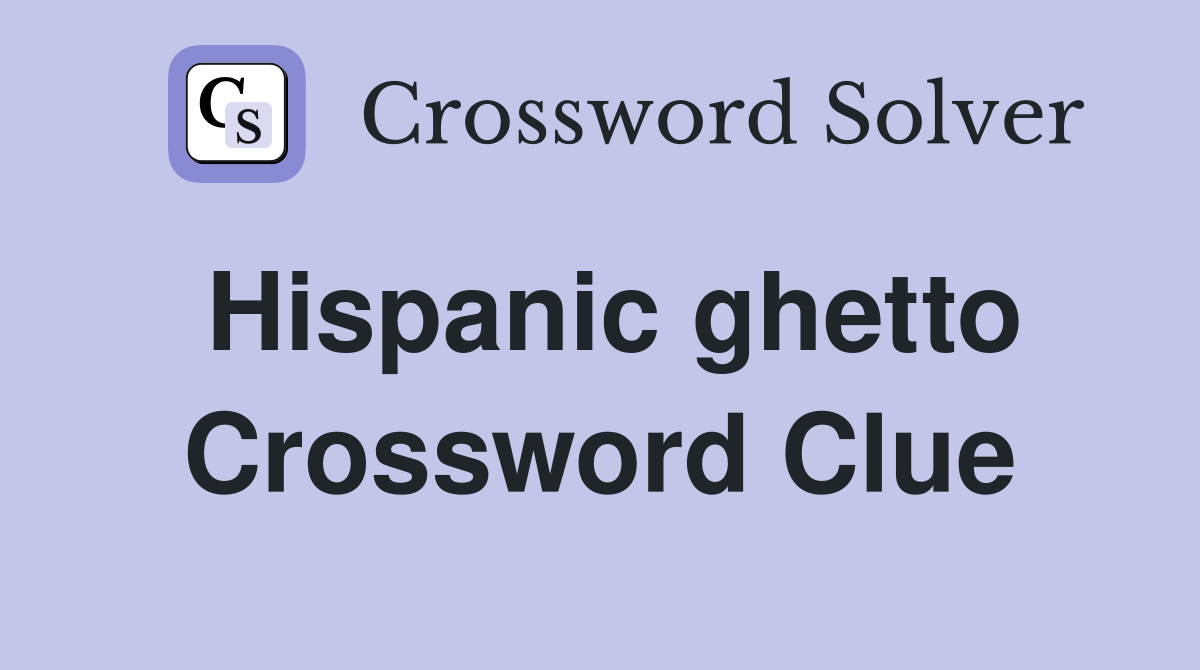 Hispanic ghetto Crossword Clue