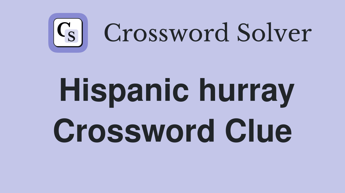 Hispanic hurray Crossword Clue